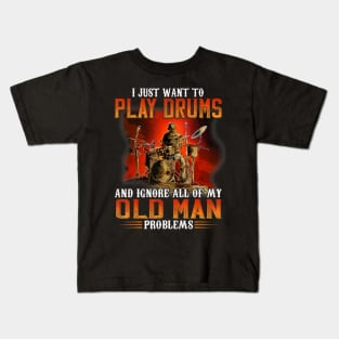 I Just Want To Play Drums And Ignore All Of My Old Man Problems Kids T-Shirt